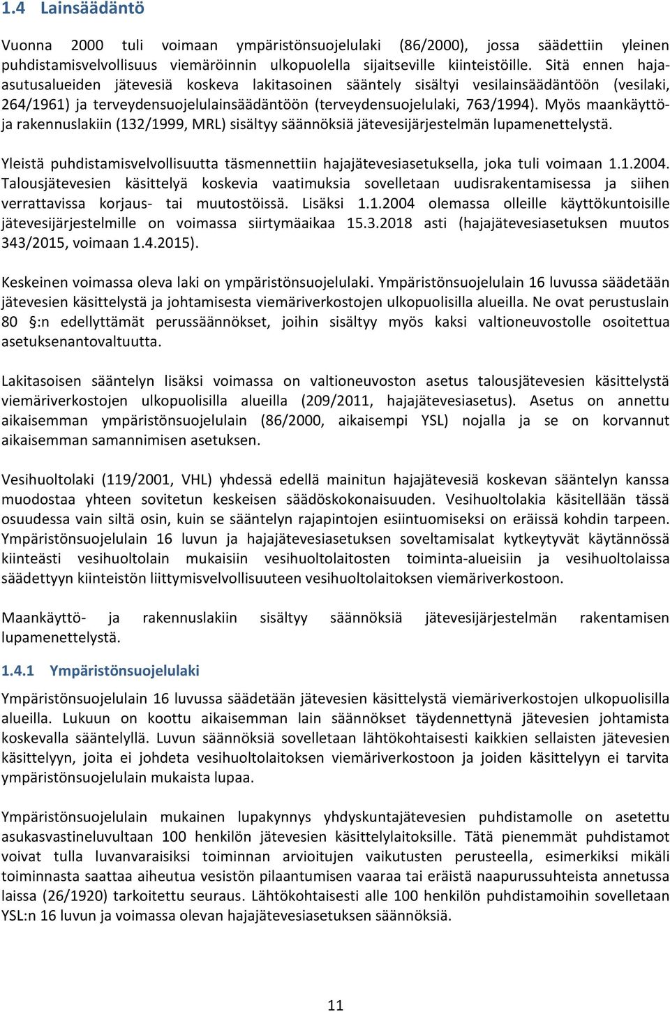 Myös maankäyttöja rakennuslakiin (132/1999, MRL) sisältyy säännöksiä jätevesijärjestelmän lupamenettelystä.