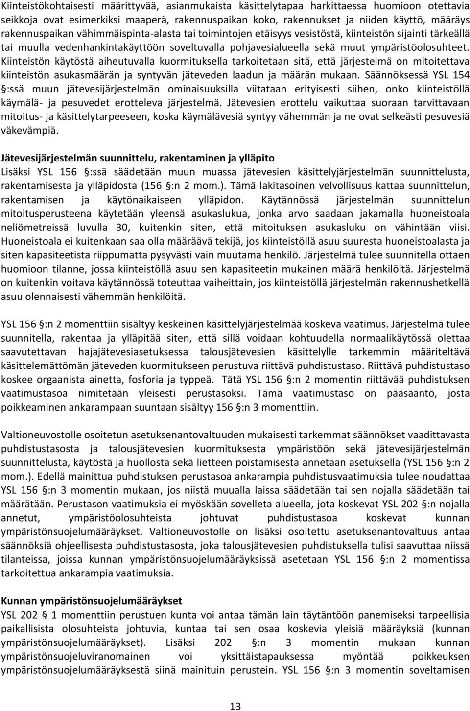 Kiinteistön käytöstä aiheutuvalla kuormituksella tarkoitetaan sitä, että järjestelmä on mitoitettava kiinteistön asukasmäärän ja syntyvän jäteveden laadun ja määrän mukaan.