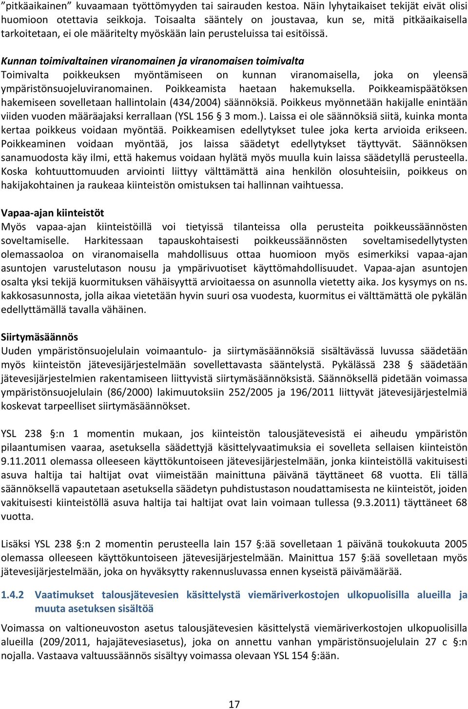 Kunnan toimivaltainen viranomainen ja viranomaisen toimivalta Toimivalta poikkeuksen myöntämiseen on kunnan viranomaisella, joka on yleensä ympäristönsuojeluviranomainen.