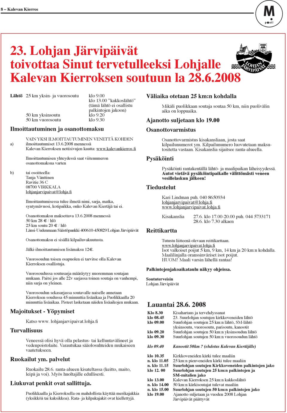 30 Ilmoittautuminen ja osanottomaksu VAIN YKSI ILMOITTAUTUMINEN VENETTÄ KOHDEN a) ilmoittautumiset 13.6.2008 mennessä Kalevan Kierroksen nettisivujen kautta: www.kalevankierros.