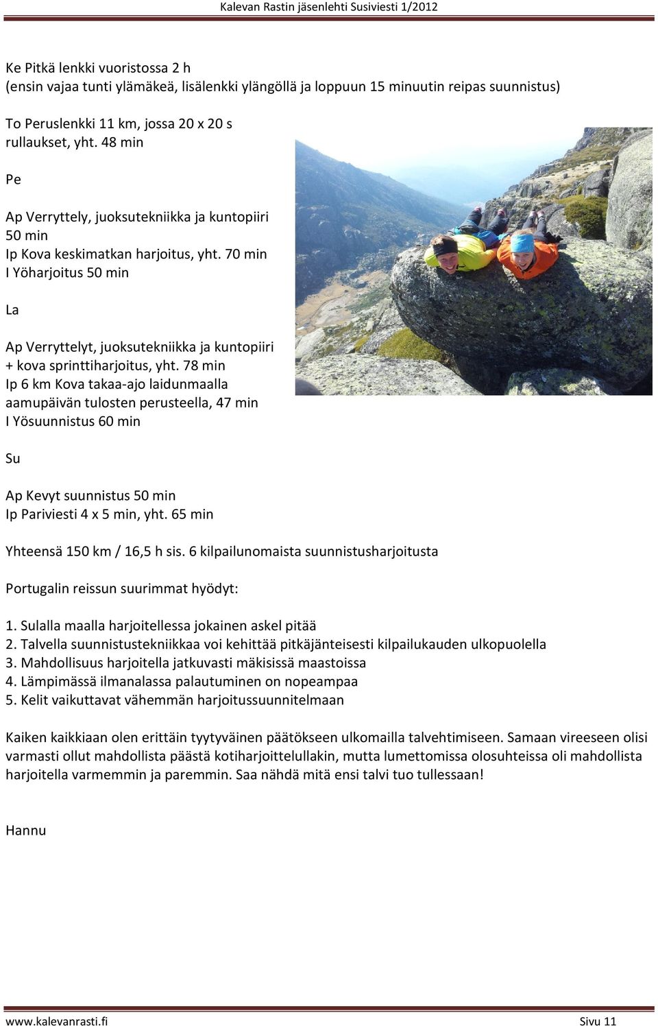 70 min I Yöharjoitus 50 min La Ap Verryttelyt, juoksutekniikka ja kuntopiiri + kova sprinttiharjoitus, yht.