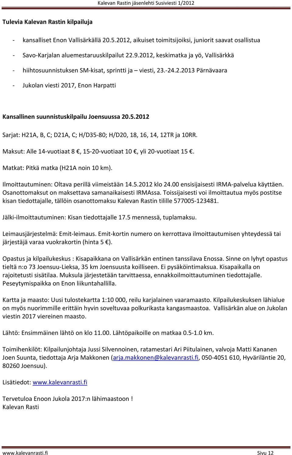 2012 Sarjat: H21A, B, C; D21A, C; H/D35-80; H/D20, 18, 16, 14, 12TR ja 10RR. Maksut: Alle 14-vuotiaat 8, 15-20-vuotiaat 10, yli 20-vuotiaat 15. Matkat: Pitkä matka (H21A noin 10 km).