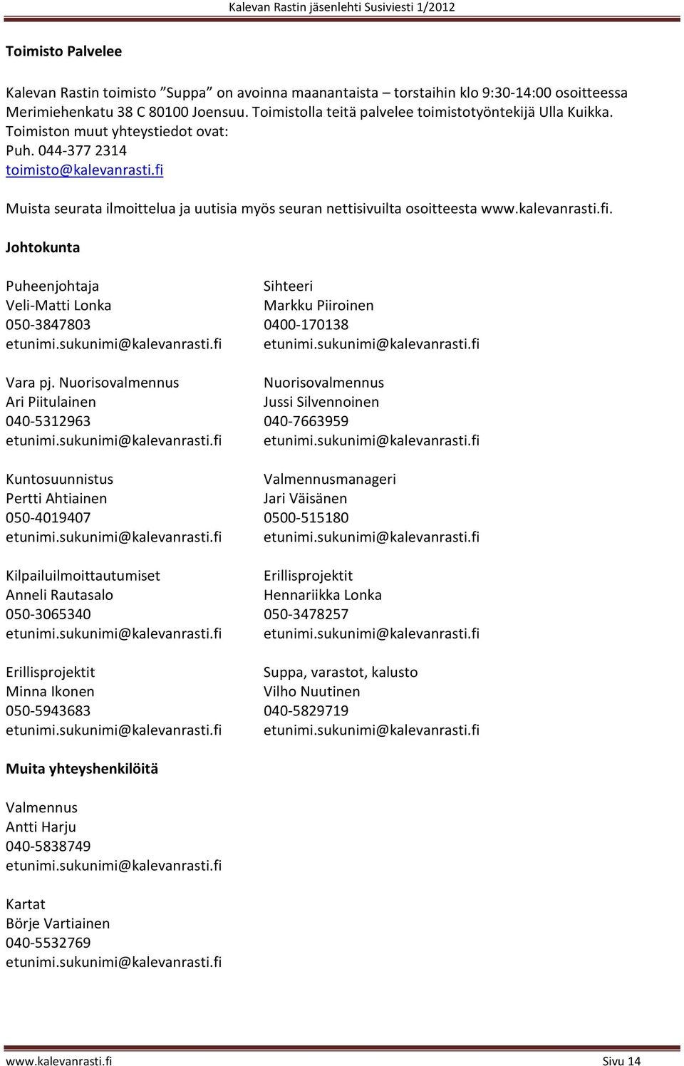 fi Muista seurata ilmoittelua ja uutisia myös seuran nettisivuilta osoitteesta www.kalevanrasti.fi. Johtokunta Puheenjohtaja Sihteeri Veli-Matti Lonka Markku Piiroinen 050-3847803 0400-170138 etunimi.