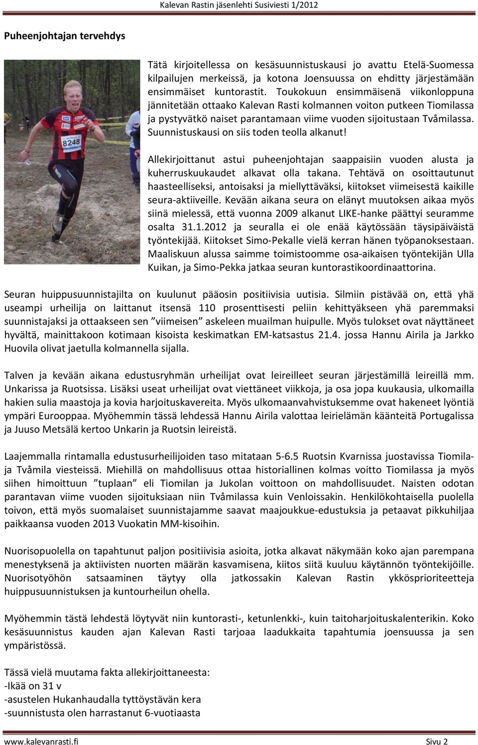 Suunnistuskausi on siis toden teolla alkanut! Allekirjoittanut astui puheenjohtajan saappaisiin vuoden alusta ja kuherruskuukaudet alkavat olla takana.