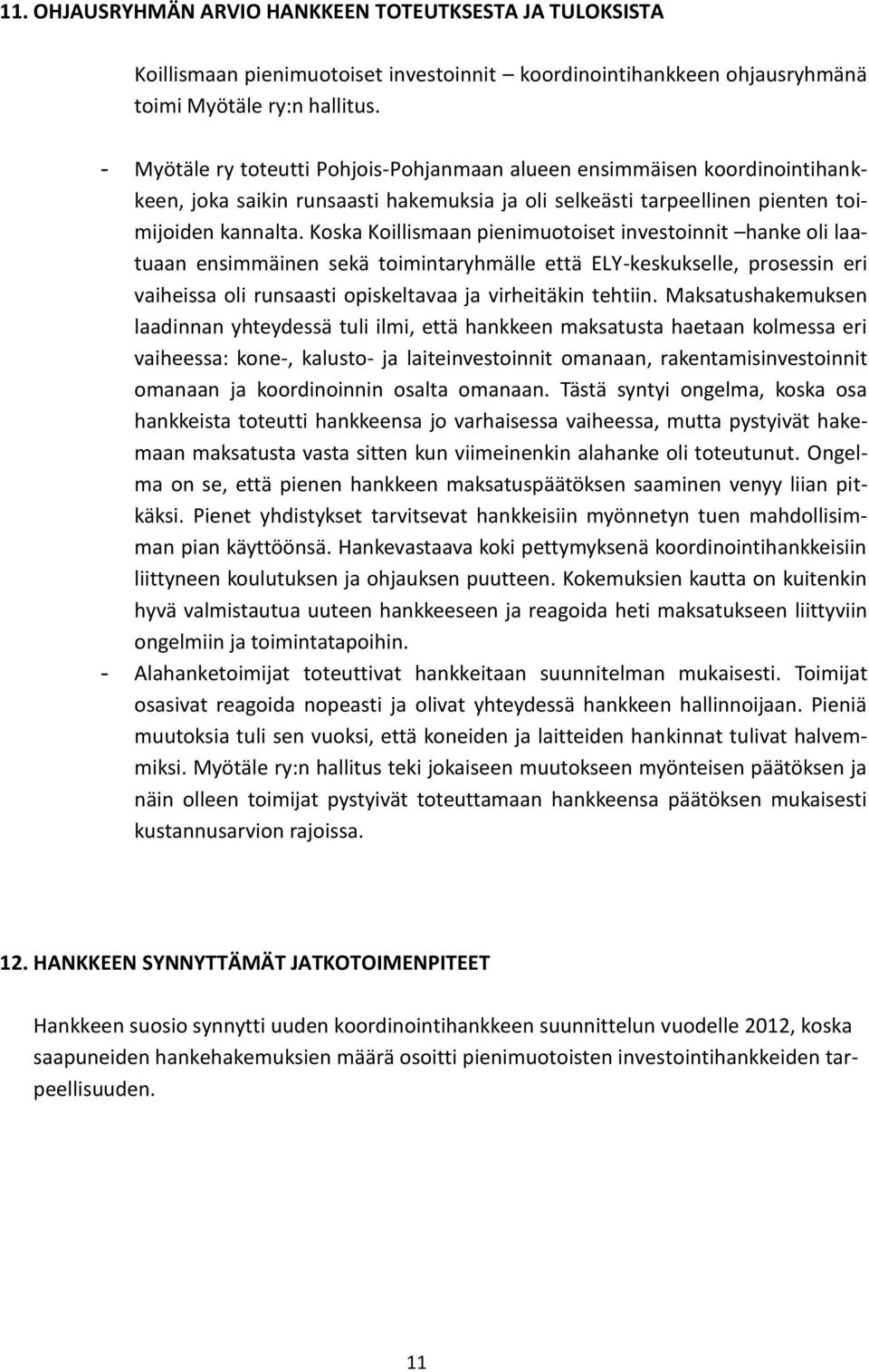 Koska Koillismaan pienimuotoiset investoinnit hanke oli laatuaan ensimmäinen sekä toimintaryhmälle että ELY-keskukselle, prosessin eri vaiheissa oli runsaasti opiskeltavaa ja virheitäkin tehtiin.