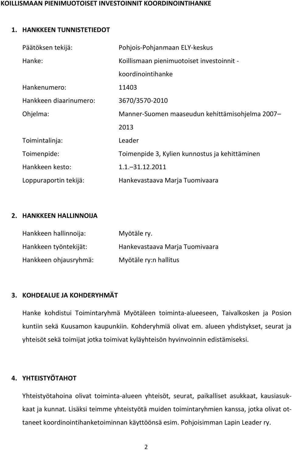 Ohjelma: Manner-Suomen maaseudun kehittämisohjelma 2007 2013 Toimintalinja: Leader Toimenpide: Toimenpide 3, Kylien kunnostus ja kehittäminen Hankkeen kesto: 1.1. 31.12.