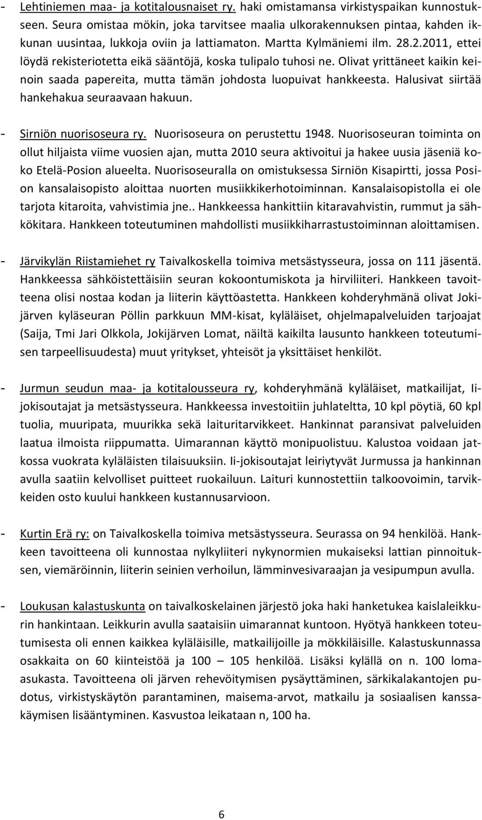 .2.2011, ettei löydä rekisteriotetta eikä sääntöjä, koska tulipalo tuhosi ne. Olivat yrittäneet kaikin keinoin saada papereita, mutta tämän johdosta luopuivat hankkeesta.