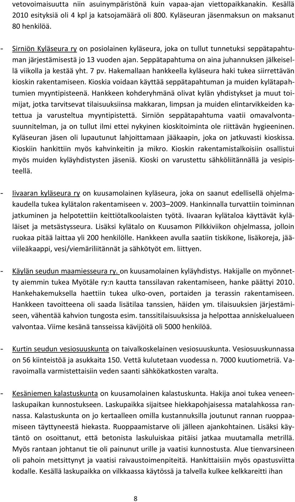 7 pv. Hakemallaan hankkeella kyläseura haki tukea siirrettävän kioskin rakentamiseen. Kioskia voidaan käyttää seppätapahtuman ja muiden kylätapahtumien myyntipisteenä.