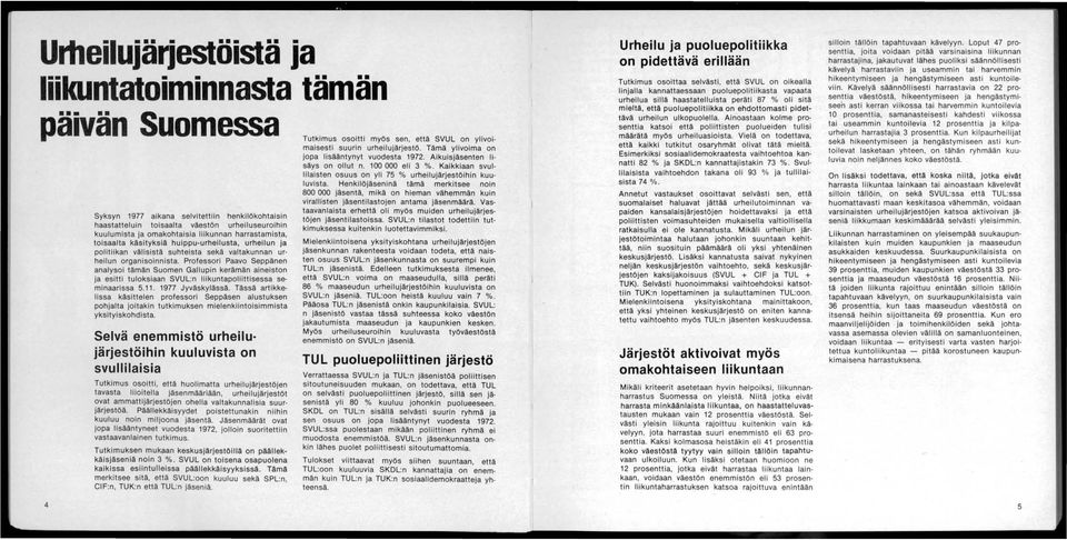 Professori Paavo Seppänen analysoi tämän Suomen Gallupin kerämän aineiston ja esitti tuloksiaan SVUL:n liikuntapoliittisessa seminaarissa 5.11. 1977 Jyväskylässä.