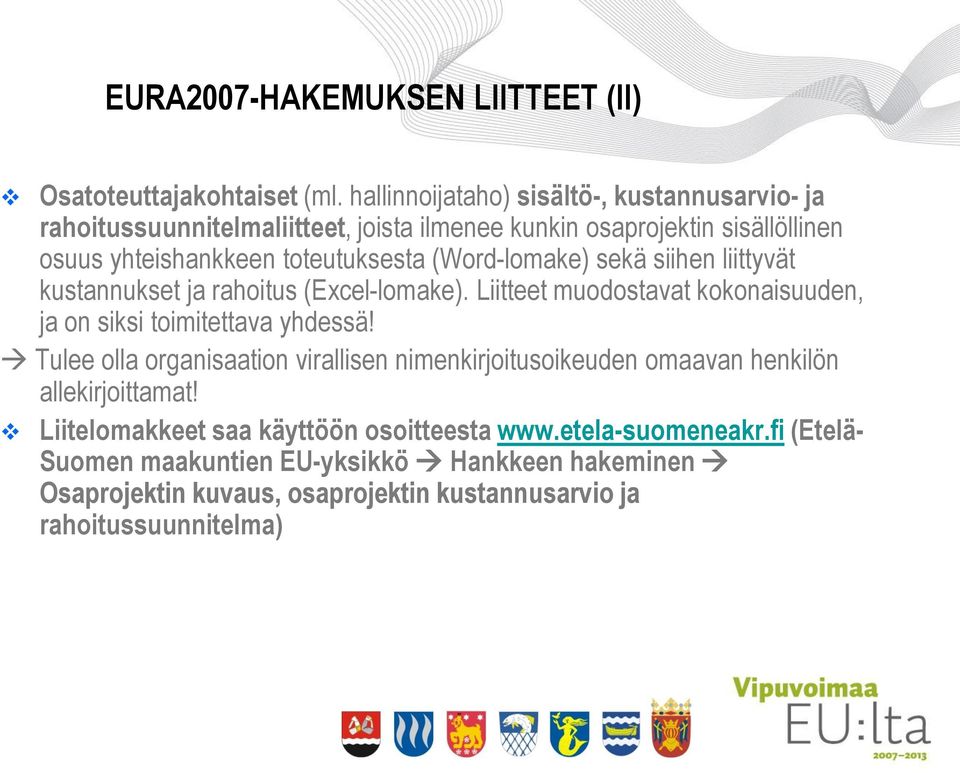 (Word-lomake) sekä siihen liittyvät kustannukset ja rahoitus (Excel-lomake). Liitteet muodostavat kokonaisuuden, ja on siksi toimitettava yhdessä!