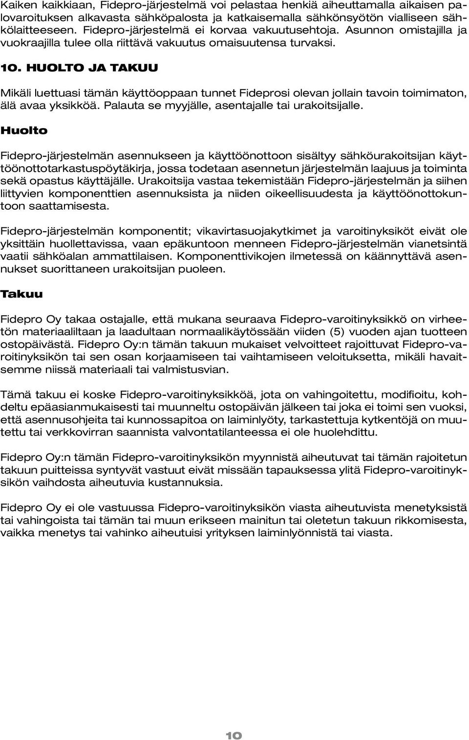 HUOLTO JA TAKUU Mikäli luettuasi tämän käyttöoppaan tunnet Fideprosi olevan jollain tavoin toimimaton, älä avaa yksikköä. Palauta se myyjälle, asentajalle tai urakoitsijalle.