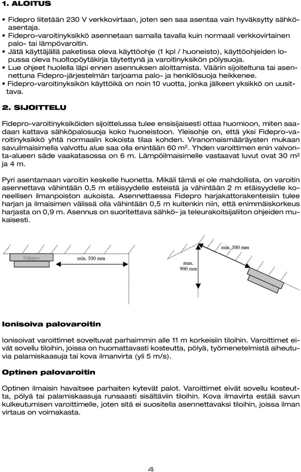 Jätä käyttäjällä paketissa oleva käyttöohje (1 kpl / huoneisto), käyttöohjeiden lopussa oleva huoltopöytäkirja täytettynä ja varoitinyksikön pölysuoja.