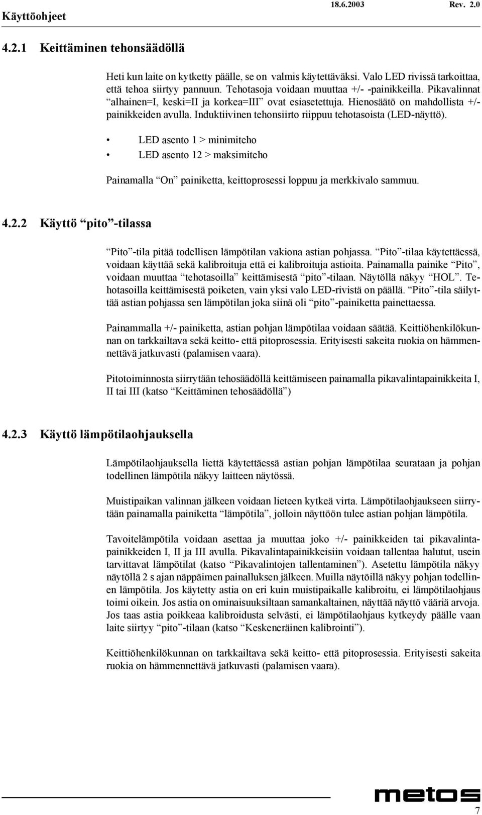 Induktiivinen tehonsiirto riippuu tehotasoista (LED-näyttö). LED asento 1 > minimiteho LED asento 12 > maksimiteho Painamalla On painiketta, keittoprosessi loppuu ja merkkivalo sammuu. 4.2.2 Käyttö pito -tilassa Pito -tila pitää todellisen lämpötilan vakiona astian pohjassa.