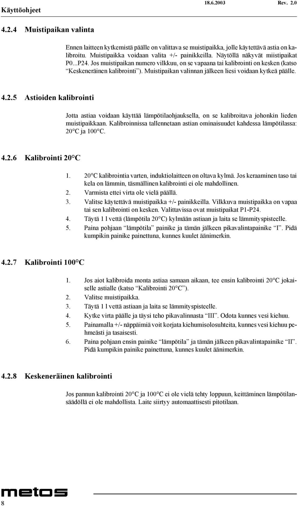 Muistipaikan valinnan jälkeen liesi voidaan kytkeä päälle. 4.2.5 Astioiden kalibrointi Jotta astiaa voidaan käyttää lämpötilaohjauksella, on se kalibroitava johonkin lieden muistipaikkaan.