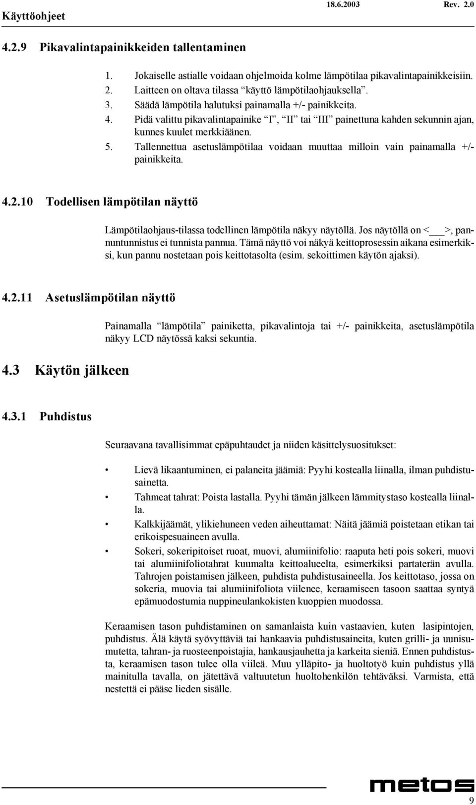 Tallennettua asetuslämpötilaa voidaan muuttaa milloin vain painamalla +/- painikkeita. 4.2.10 Todellisen lämpötilan näyttö Lämpötilaohjaus-tilassa todellinen lämpötila näkyy näytöllä.