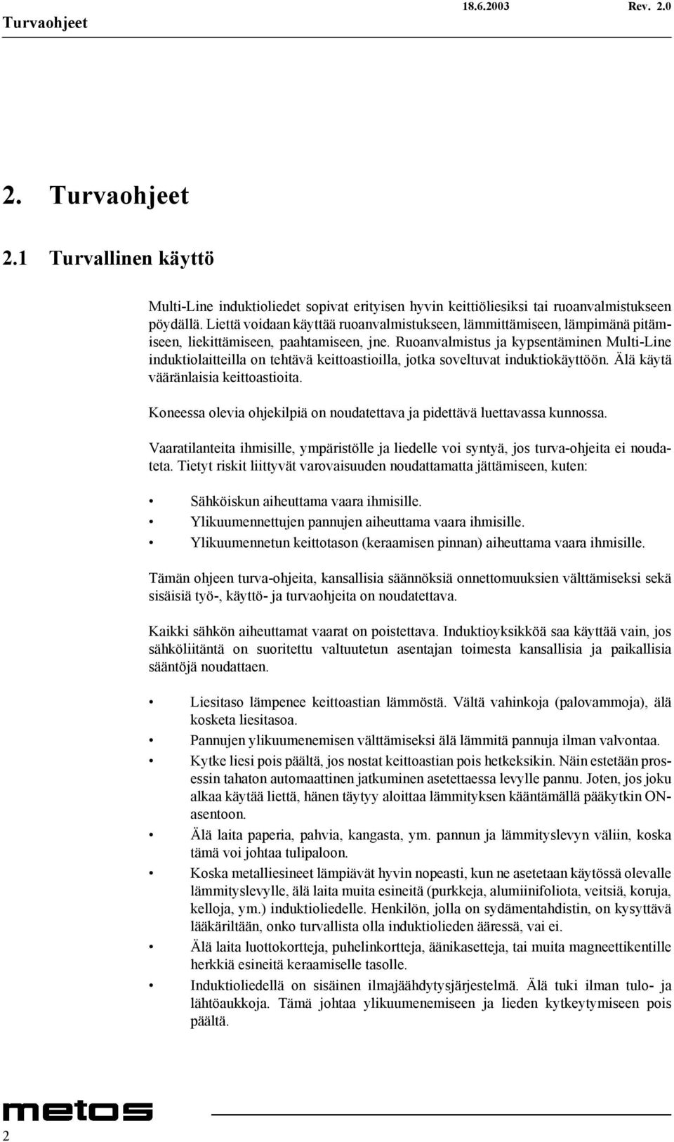 Ruoanvalmistus ja kypsentäminen Multi-Line induktiolaitteilla on tehtävä keittoastioilla, jotka soveltuvat induktiokäyttöön. Älä käytä vääränlaisia keittoastioita.