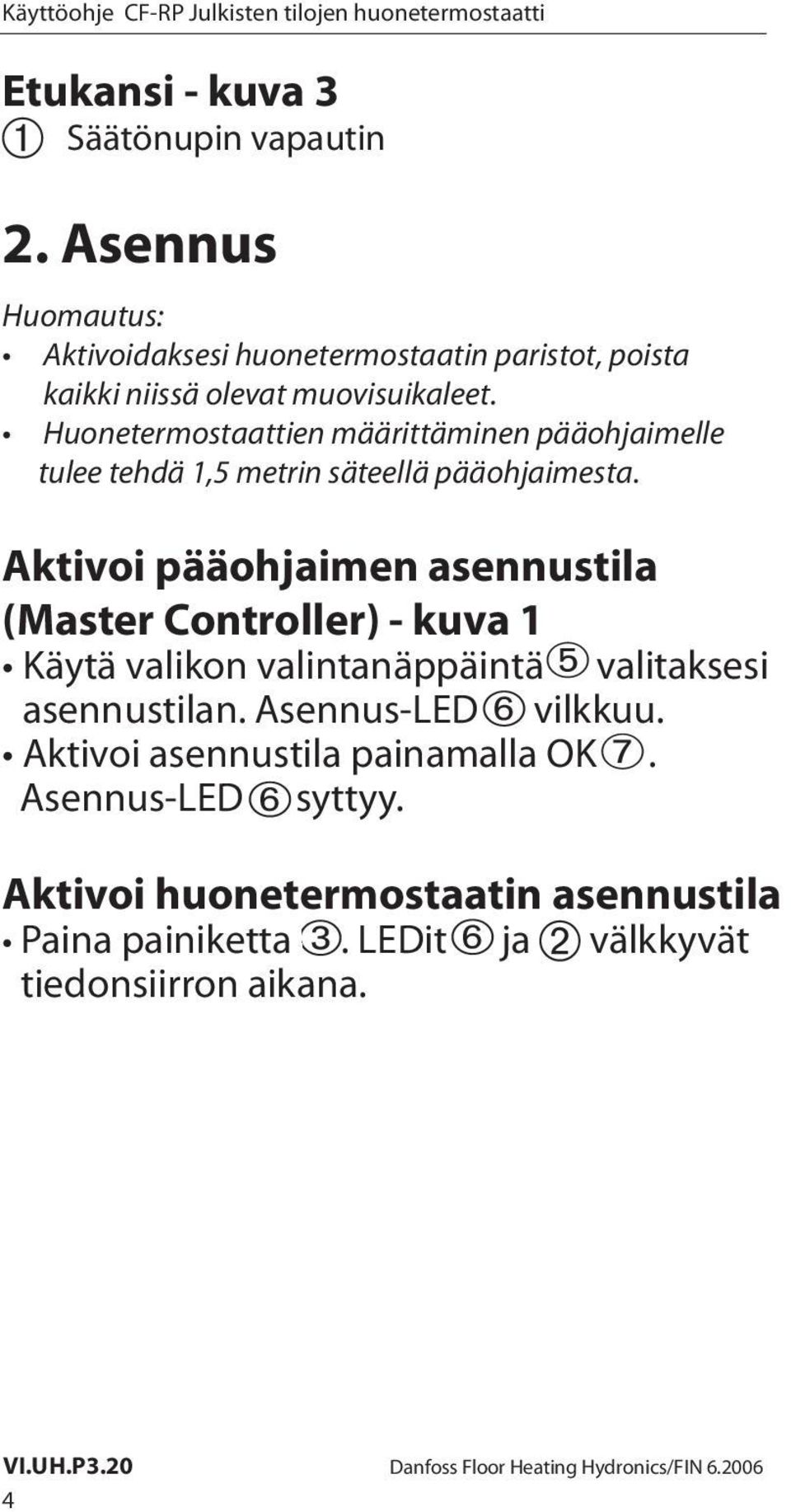 Huonetermostaattien määrittäminen pääohjaimelle tulee tehdä 1,5 metrin säteellä pääohjaimesta.