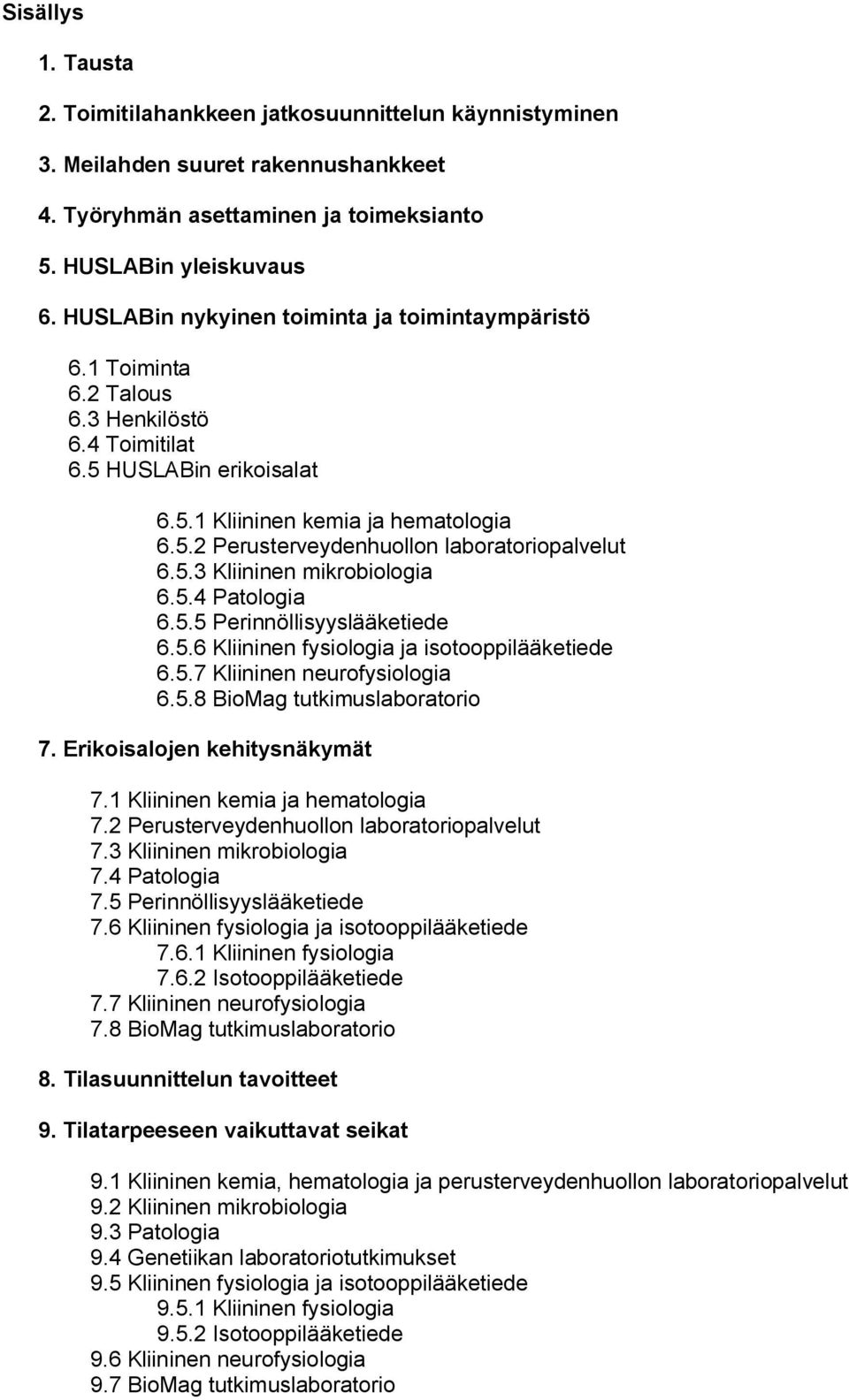 5.3 Kliininen mikrobiologia 6.5.4 Patologia 6.5.5 Perinnöllisyyslääketiede 6.5.6 Kliininen fysiologia ja isotooppilääketiede 6.5.7 Kliininen neurofysiologia 6.5.8 BioMag tutkimuslaboratorio 7.