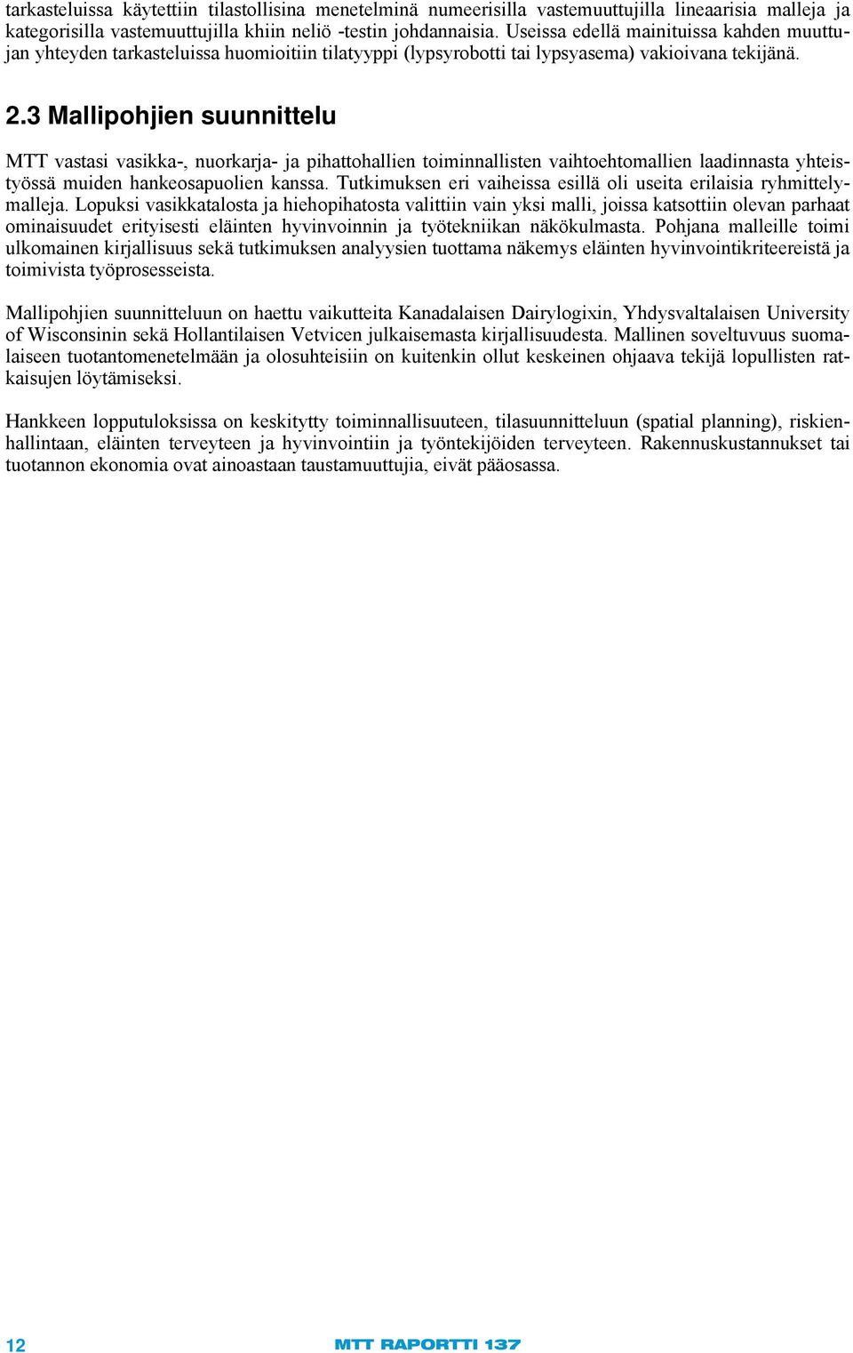 3 Mallipohjien suunnittelu MTT vastasi vasikka-, nuorkarja- ja pihattohallien toiminnallisten vaihtoehtomallien laadinnasta yhteistyössä muiden hankeosapuolien kanssa.