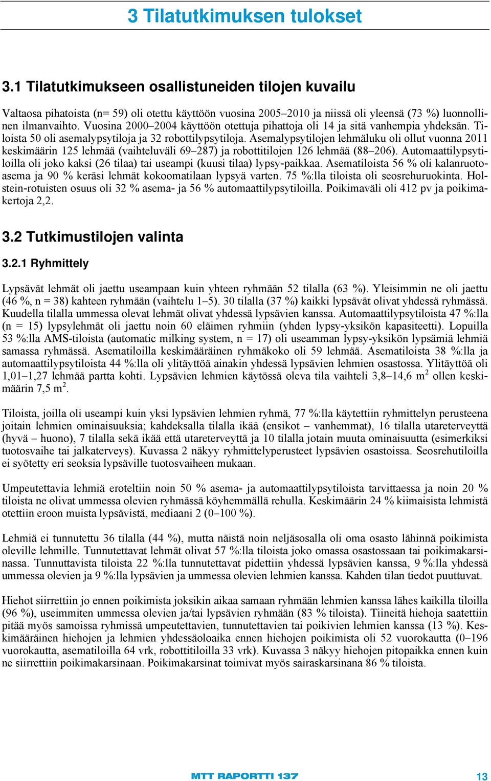 Asemalypsytilojen lehmäluku oli ollut vuonna 2011 keskimäärin 125 lehmää (vaihteluväli 69 287) ja robottitilojen 126 lehmää (88 206).