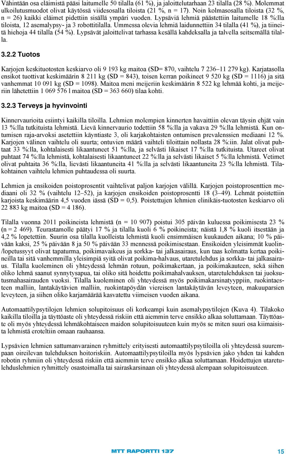 Ummessa olevia lehmiä laidunnettiin 34 tilalla (41 %), ja tiineitä hiehoja 44 tilalla (54 %). Lypsävät jaloittelivat tarhassa kesällä kahdeksalla ja talvella seitsemällä tilalla. 3.2.