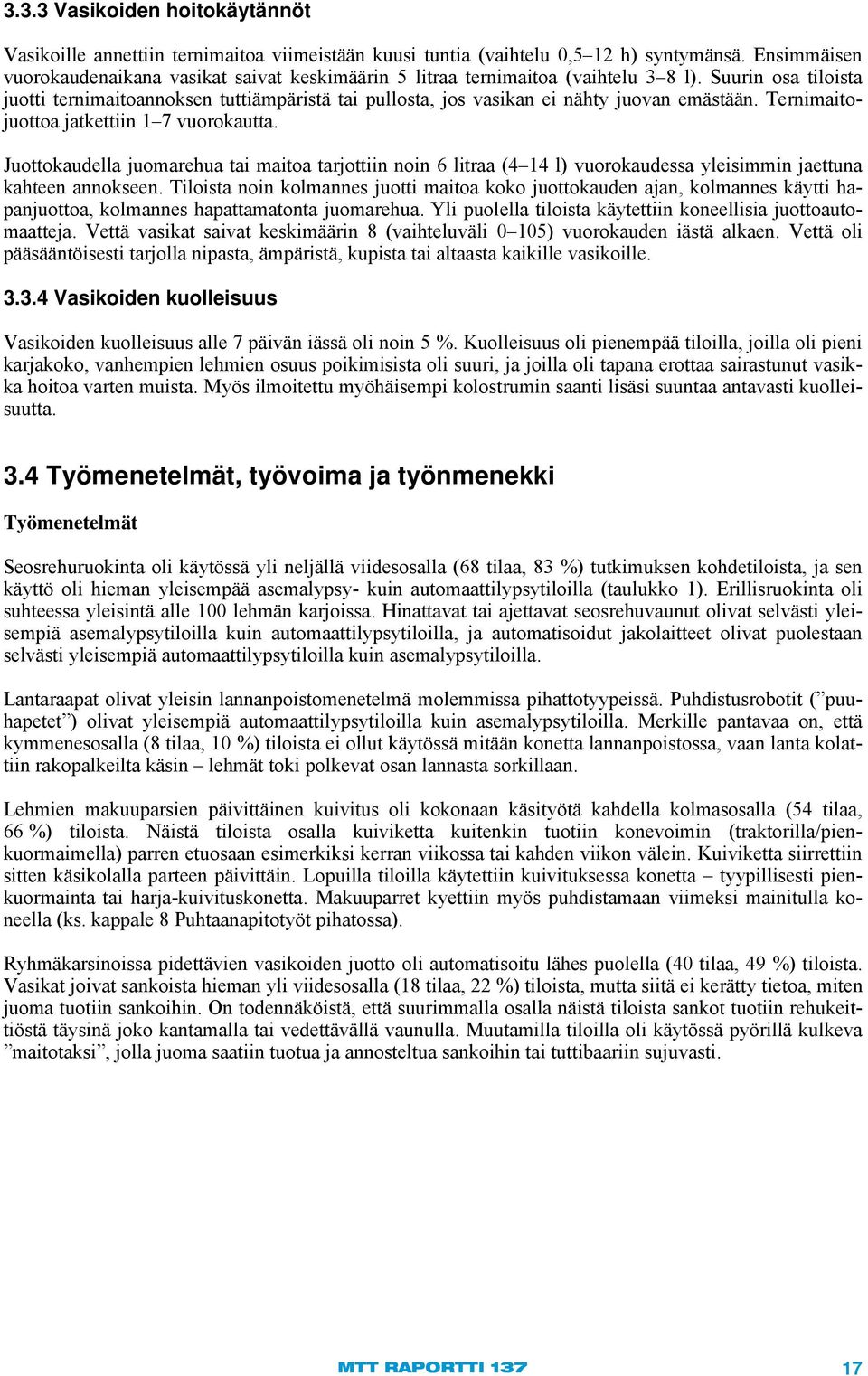 Suurin osa tiloista juotti ternimaitoannoksen tuttiämpäristä tai pullosta, jos vasikan ei nähty juovan emästään. Ternimaitojuottoa jatkettiin 1 7 vuorokautta.