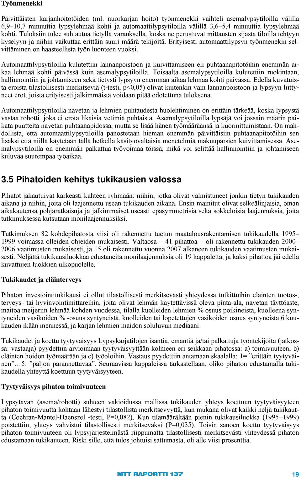 Tuloksiin tulee suhtautua tietyllä varauksella, koska ne perustuvat mittausten sijasta tiloilla tehtyyn kyselyyn ja niihin vaikuttaa erittäin suuri määrä tekijöitä.