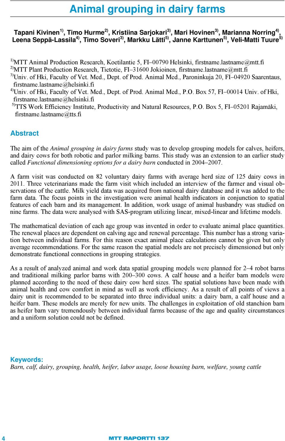 lastname@mtt.fi 3) Univ. of Hki, Faculty of Vet. Med., Dept. of Prod. Animal Med., Paroninkuja 20, FI 04920 Saarentaus, firstname.lastname@helsinki.fi 4) Univ. of Hki, Faculty of Vet. Med., Dept. of Prod. Animal Med., P.O.