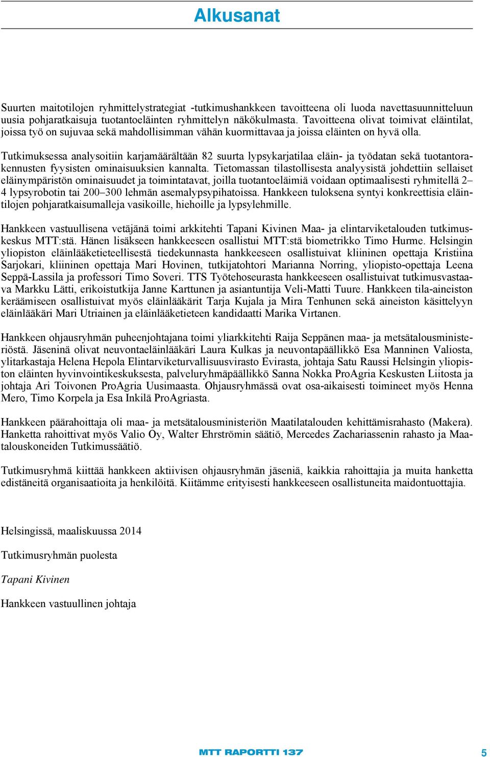 Tutkimuksessa analysoitiin karjamäärältään 82 suurta lypsykarjatilaa eläin- ja työdatan sekä tuotantorakennusten fyysisten ominaisuuksien kannalta.