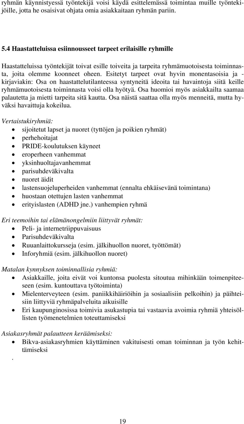 Esitetyt tarpeet ovat hyvin monentasoisia ja - kirjaviakin: Osa on haastattelutilanteessa syntyneitä ideoita tai havaintoja siitä keille ryhmämuotoisesta toiminnasta voisi olla hyötyä.