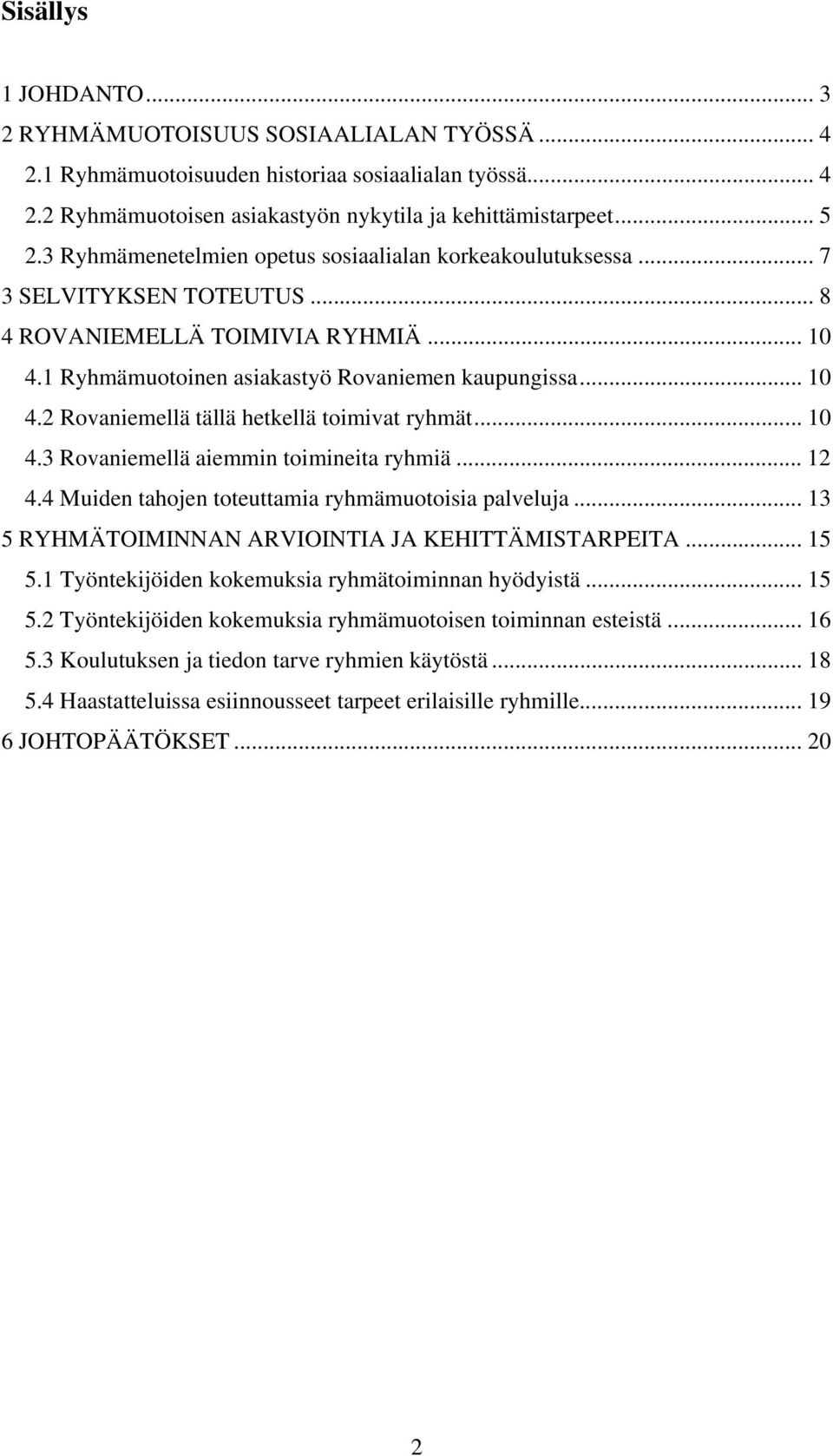 .. 10 4.3 Rovaniemellä aiemmin toimineita ryhmiä... 12 4.4 Muiden tahojen toteuttamia ryhmämuotoisia palveluja... 13 5 RYHMÄTOIMINNAN ARVIOINTIA JA KEHITTÄMISTARPEITA... 15 5.