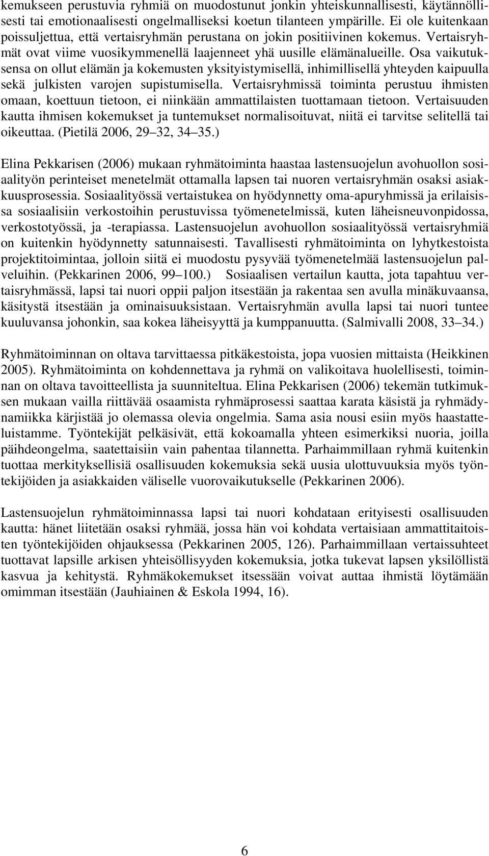 Osa vaikutuksensa on ollut elämän ja kokemusten yksityistymisellä, inhimillisellä yhteyden kaipuulla sekä julkisten varojen supistumisella.