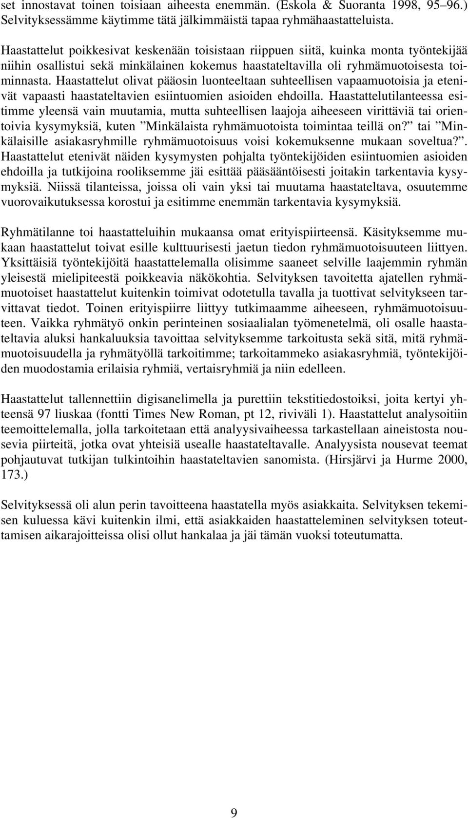 Haastattelut olivat pääosin luonteeltaan suhteellisen vapaamuotoisia ja etenivät vapaasti haastateltavien esiintuomien asioiden ehdoilla.