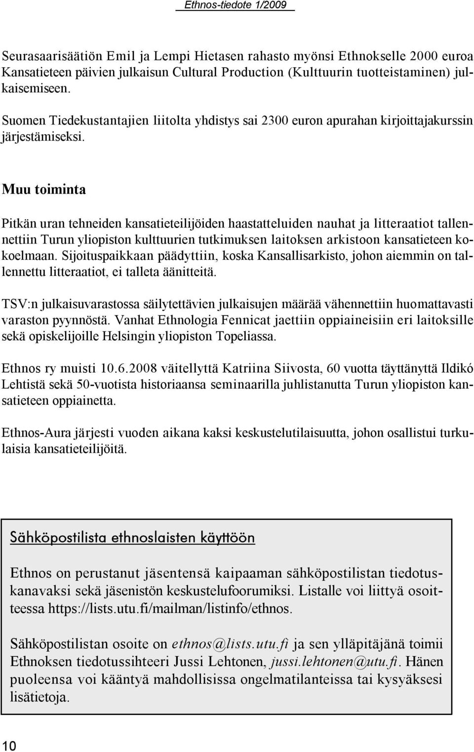 Muu toiminta Pitkän uran tehneiden kansatieteilijöiden haastatteluiden nauhat ja litteraatiot tallennettiin Turun yliopiston kulttuurien tutkimuksen laitoksen arkistoon kansatieteen kokoelmaan.