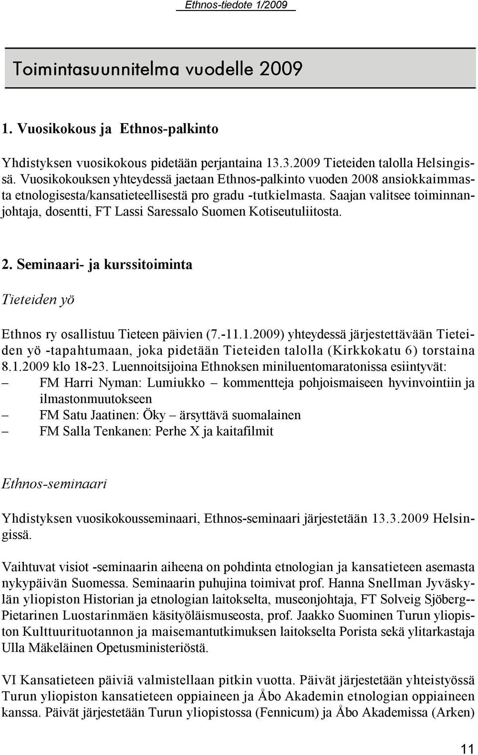 Saajan valitsee toiminnanjohtaja, dosentti, FT Lassi Saressalo Suomen Kotiseutuliitosta. 2. Seminaari ja kurssitoiminta Tieteiden yö Ethnos ry osallistuu Tieteen päivien (7. 11