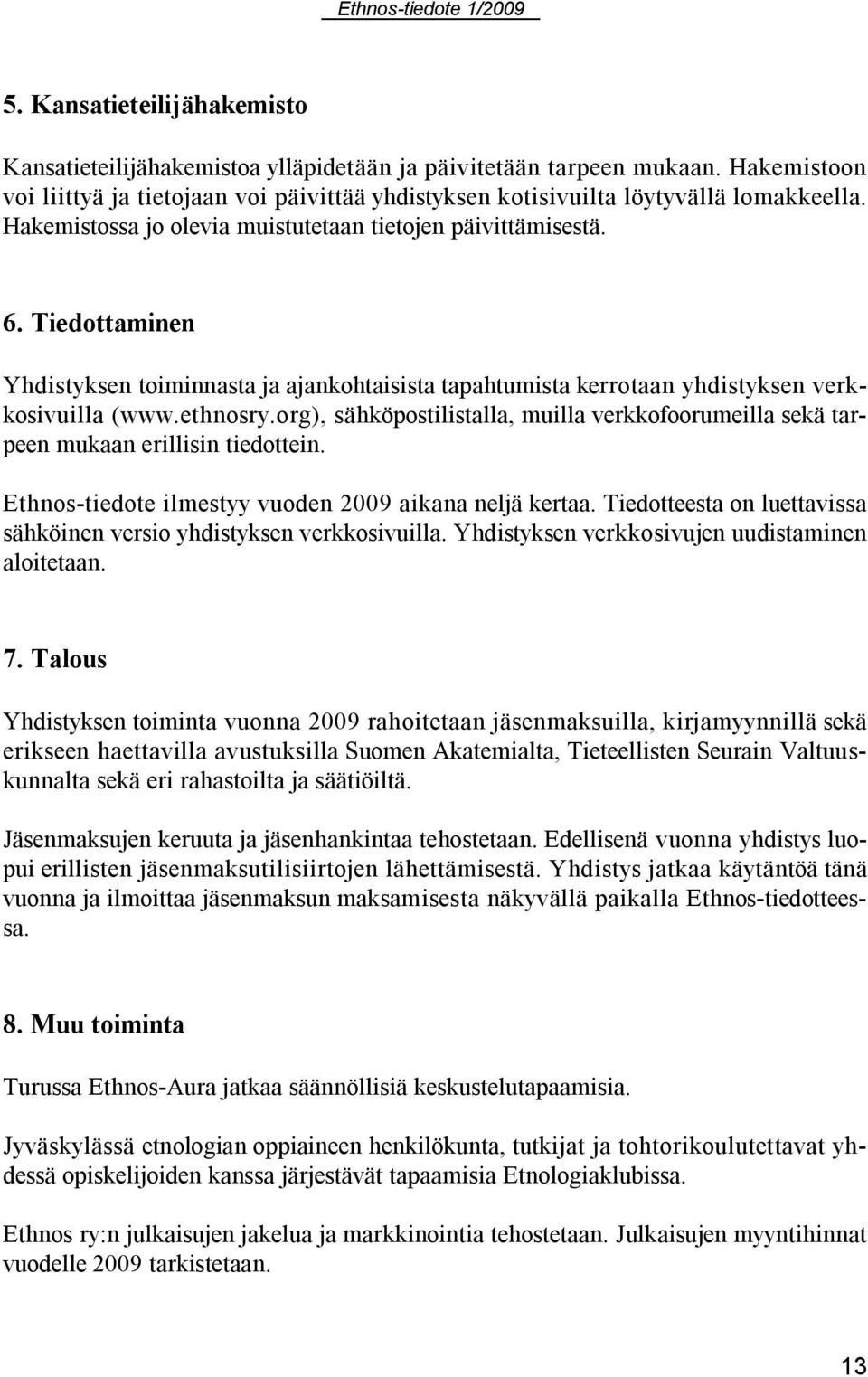 org), sähköpostilistalla, muilla verkkofoorumeilla sekä tarpeen mukaan erillisin tiedottein. Ethnos tiedote ilmestyy vuoden 2009 aikana neljä kertaa.