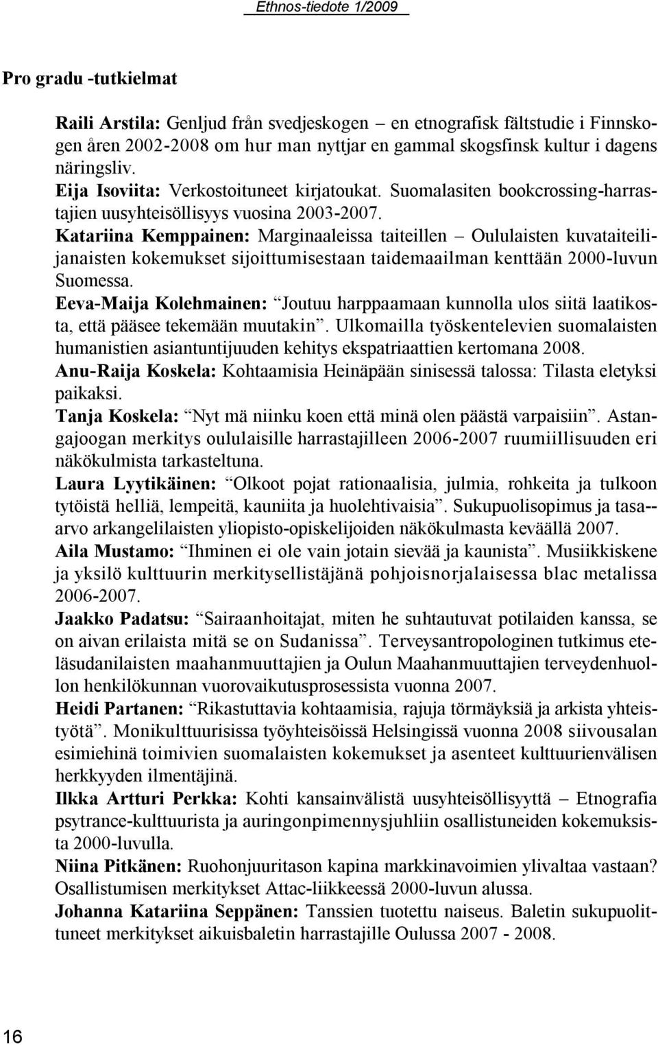 Katariina Kemppainen: Marginaaleissa taiteillen Oululaisten kuvataiteilijanaisten kokemukset sijoittumisestaan taidemaailman kenttään 2000 luvun Suomessa.