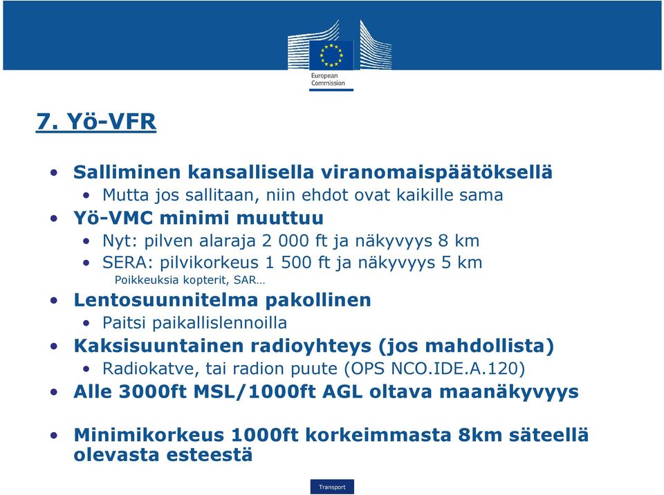 Lentosuunnitelma pakollinen Paitsi paikallislennoilla Kaksisuuntainen radioyhteys (jos mahdollista) Radiokatve, tai radion