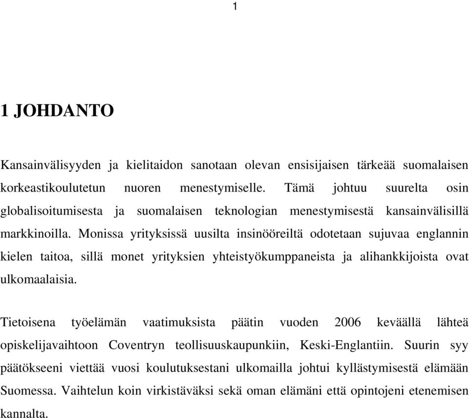 Monissa yrityksissä uusilta insinööreiltä odotetaan sujuvaa englannin kielen taitoa, sillä monet yrityksien yhteistyökumppaneista ja alihankkijoista ovat ulkomaalaisia.