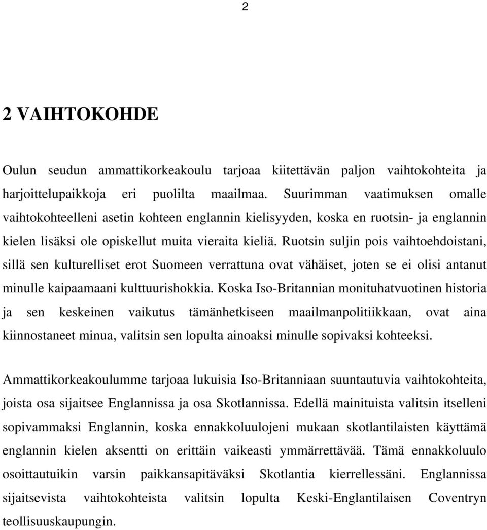 Ruotsin suljin pois vaihtoehdoistani, sillä sen kulturelliset erot Suomeen verrattuna ovat vähäiset, joten se ei olisi antanut minulle kaipaamaani kulttuurishokkia.
