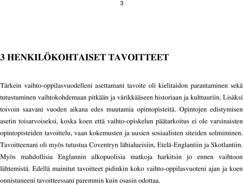 Opintojen edistymisen asetin toisarvoiseksi, koska koen että vaihto-opiskelun päätarkoitus ei ole varsinaisten opintopisteiden tavoittelu, vaan kokemusten ja uusien sosiaalisten siteiden