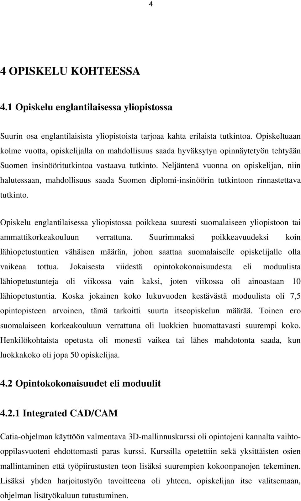 Neljäntenä vuonna on opiskelijan, niin halutessaan, mahdollisuus saada Suomen diplomi-insinöörin tutkintoon rinnastettava tutkinto.
