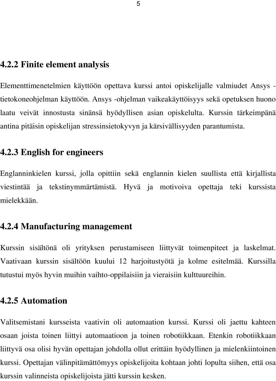 Kurssin tärkeimpänä antina pitäisin opiskelijan stressinsietokyvyn ja kärsivällisyyden parantumista. 4.2.