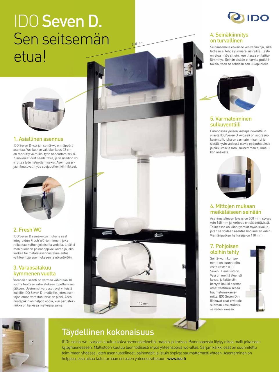 Asiallinen asennus IDO Seven D -sarjan seinä-wc on näppärä asentaa. Wc-kulhon vakiokorkeus 42 cm on merkitty valmiiksi työn nopeuttamiseksi.