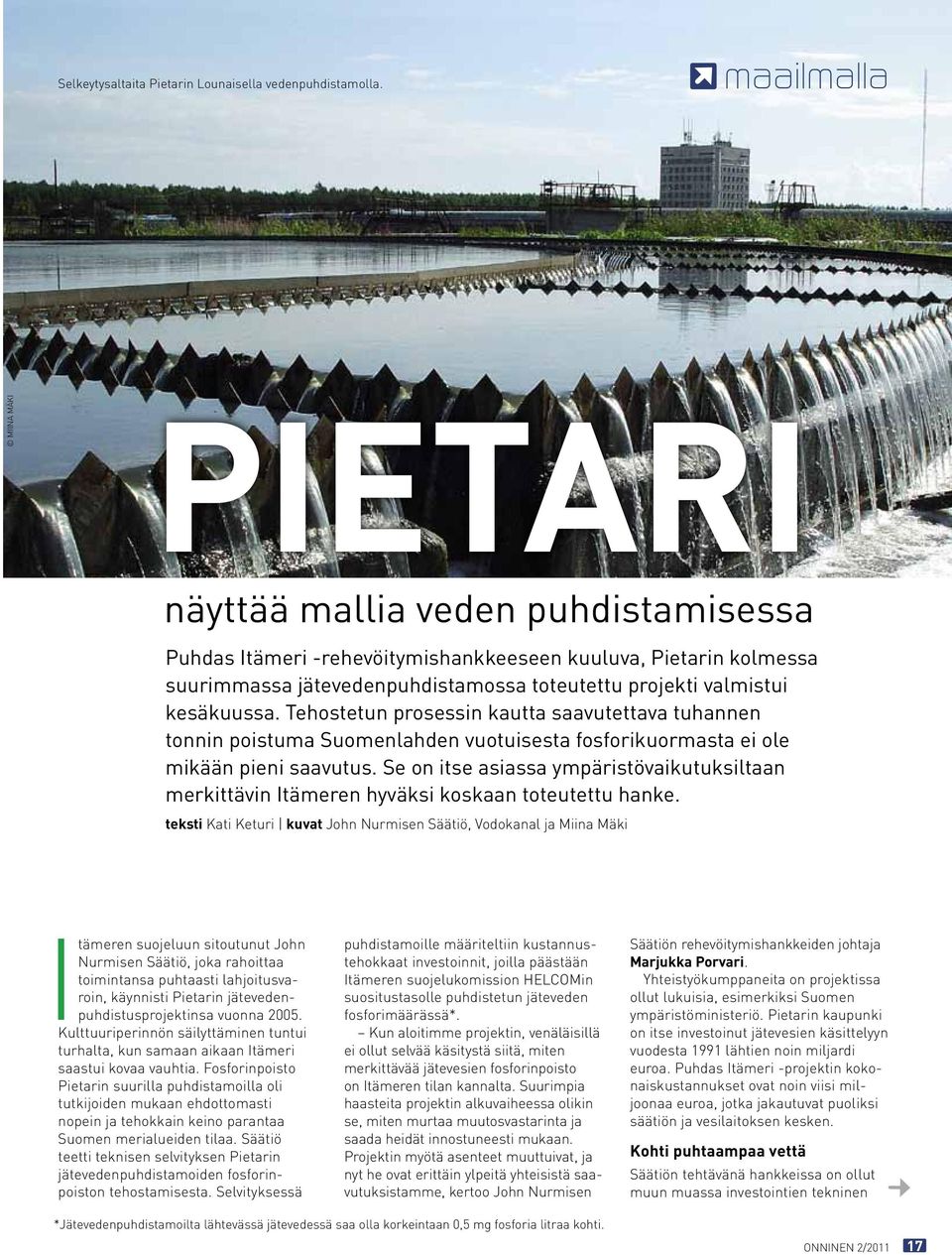 kesäkuussa. Tehostetun prosessin kautta saavutettava tuhannen tonnin poistuma Suomenlahden vuotuisesta fosforikuormasta ei ole mikään pieni saavutus.