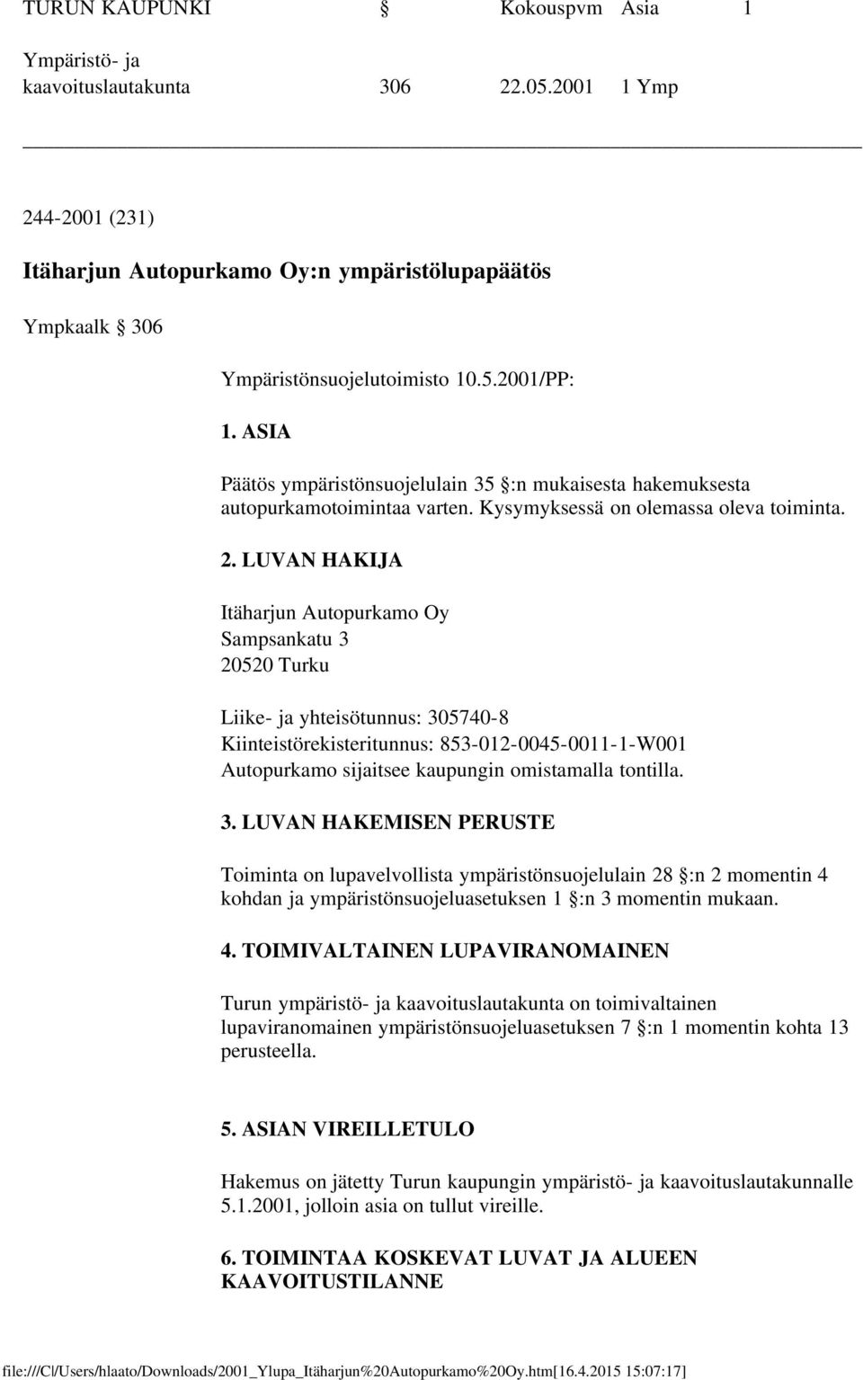 LUVAN HAKIJA Itäharjun Autopurkamo Oy Sampsankatu 3 20520 Turku Liike- ja yhteisötunnus: 305740-8 Kiinteistörekisteritunnus: 853-012-0045-0011-1-W001 Autopurkamo sijaitsee kaupungin omistamalla