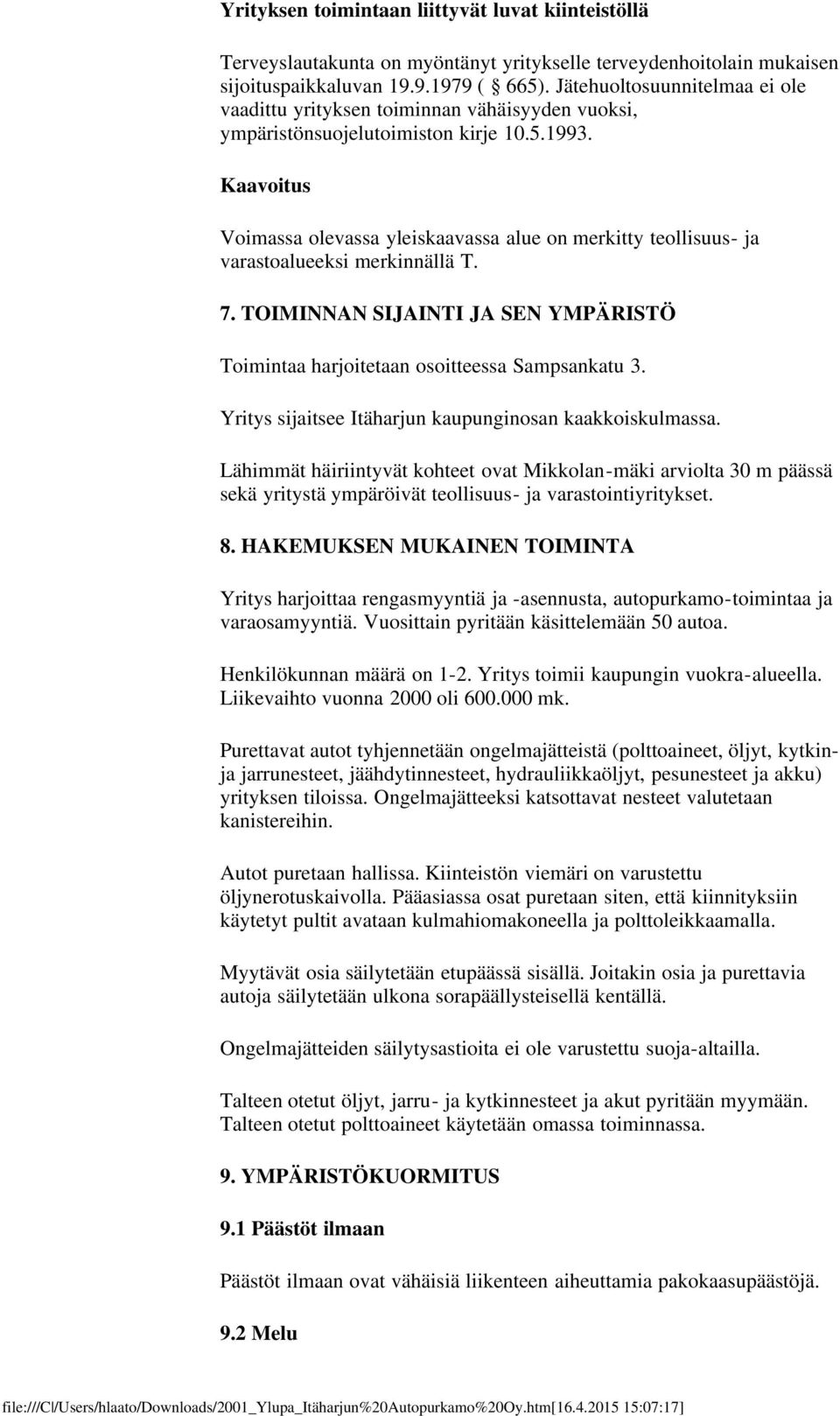 Kaavoitus Voimassa olevassa yleiskaavassa alue on merkitty teollisuus- ja varastoalueeksi merkinnällä T. 7. TOIMINNAN SIJAINTI JA SEN YMPÄRISTÖ Toimintaa harjoitetaan osoitteessa Sampsankatu 3.