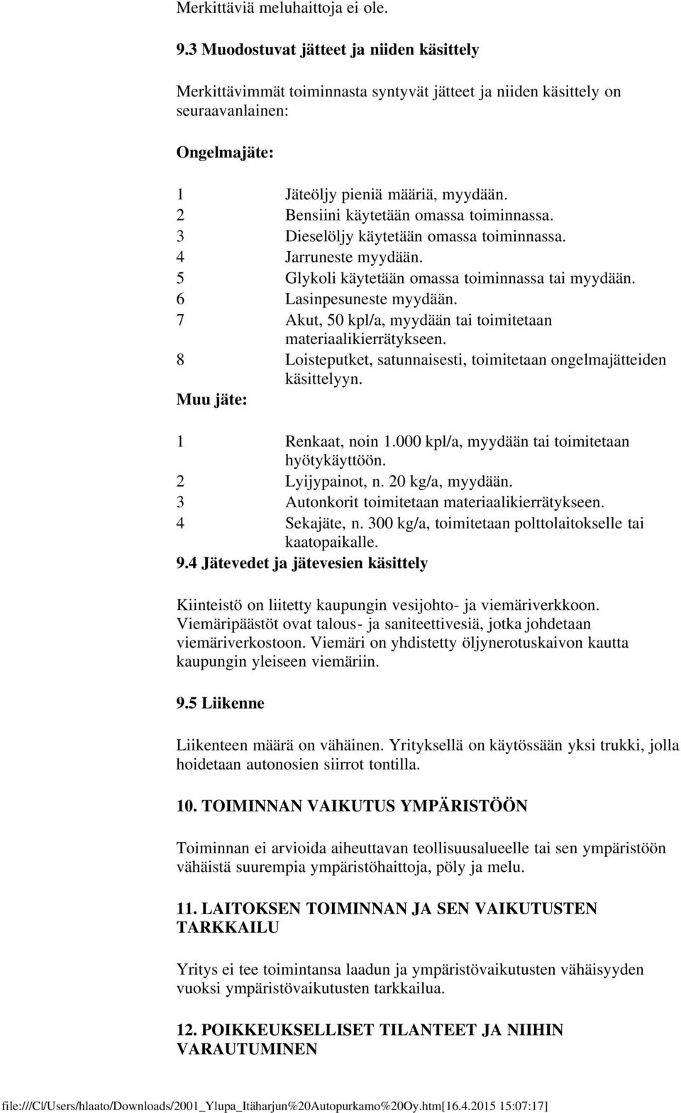 2 Bensiini käytetään omassa toiminnassa. 3 Dieselöljy käytetään omassa toiminnassa. 4 Jarruneste myydään. 5 Glykoli käytetään omassa toiminnassa tai myydään. 6 Lasinpesuneste myydään.