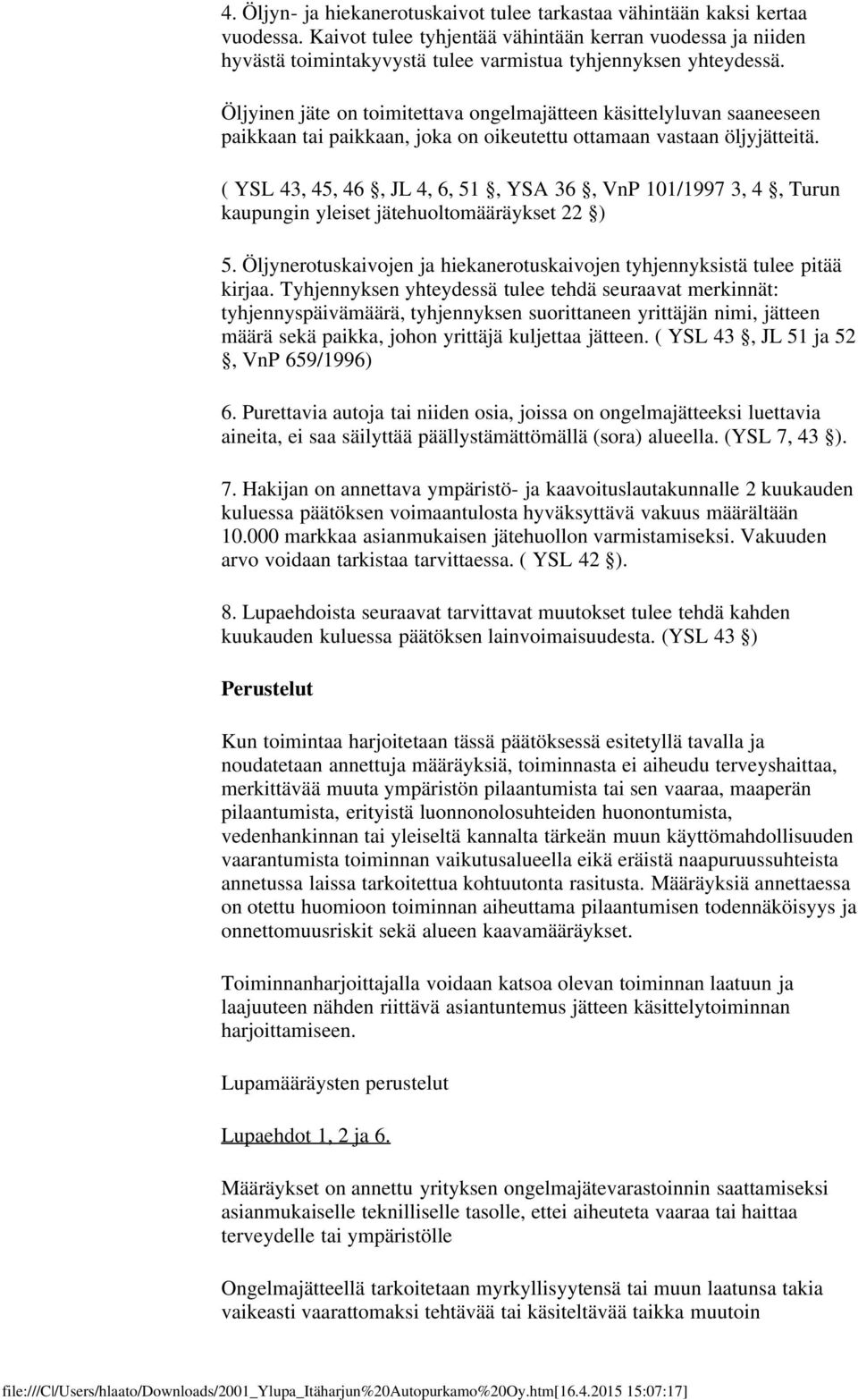 Öljyinen jäte on toimitettava ongelmajätteen käsittelyluvan saaneeseen paikkaan tai paikkaan, joka on oikeutettu ottamaan vastaan öljyjätteitä.