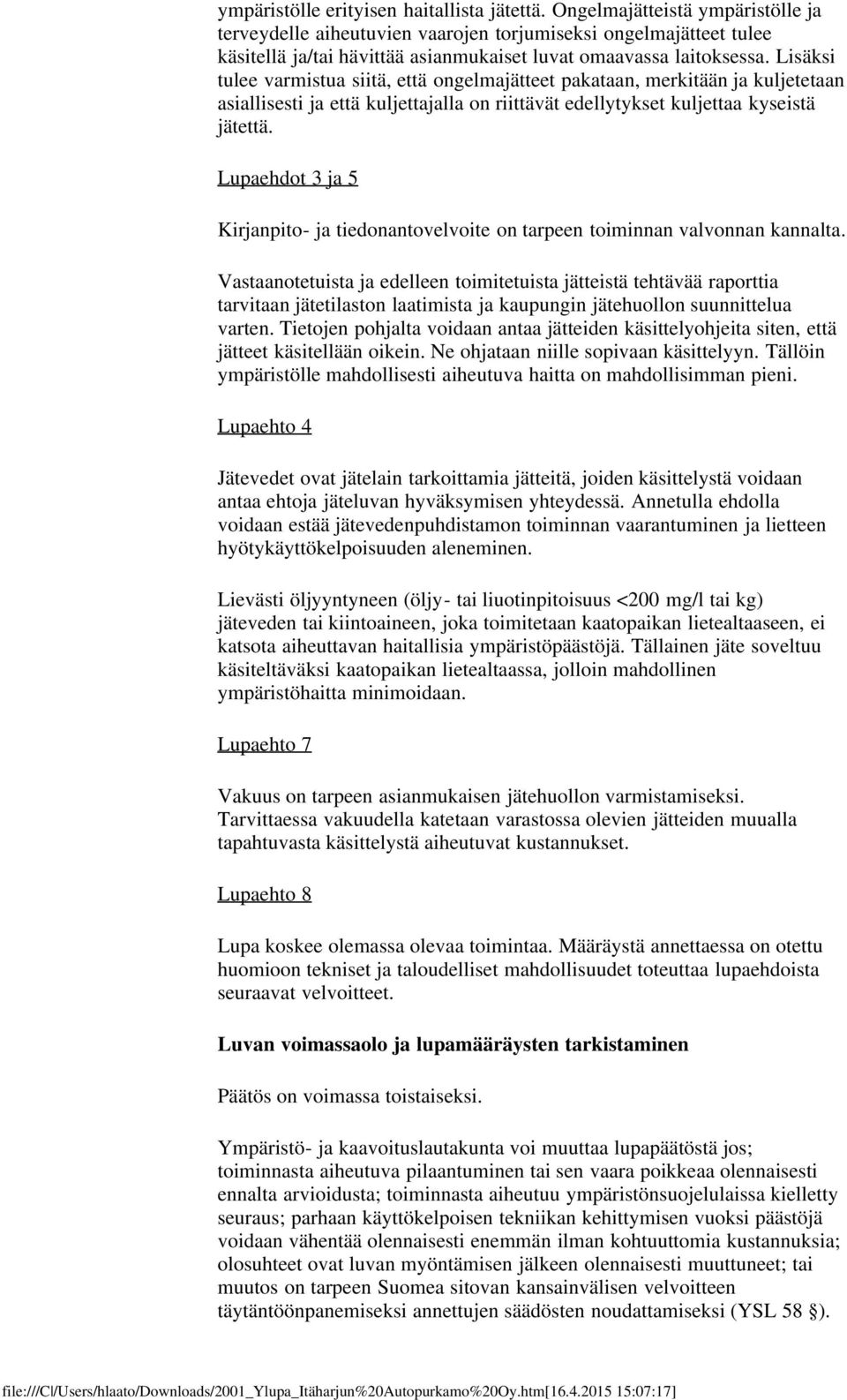 Lisäksi tulee varmistua siitä, että ongelmajätteet pakataan, merkitään ja kuljetetaan asiallisesti ja että kuljettajalla on riittävät edellytykset kuljettaa kyseistä jätettä.